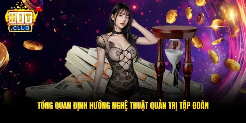 Tổng quan định hướng nghệ thuật quản trị tập đoàn